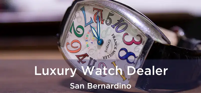  Luxury Watch Dealer San Bernardino