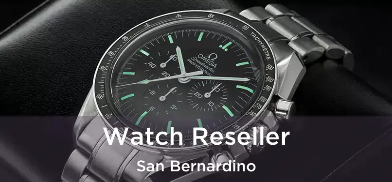  Watch Reseller San Bernardino
